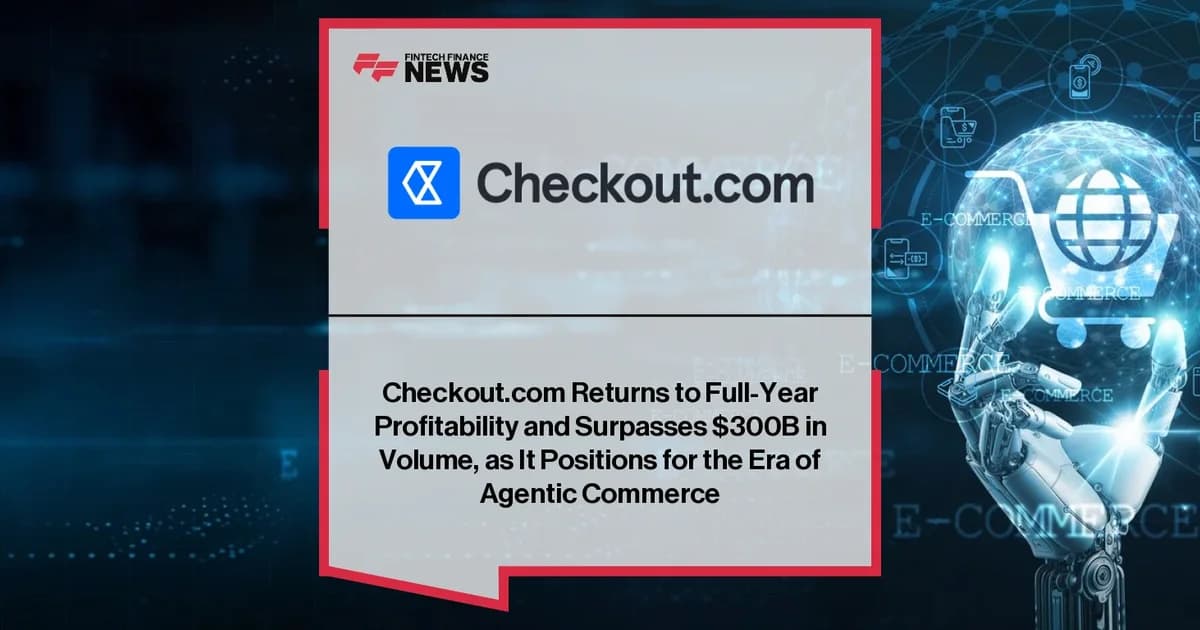 Checkout.com Achieves Full-Year Profitability, Surpasses $300B in Volume to Become Key Payment Infrastructure for the Agentic Commerce Era